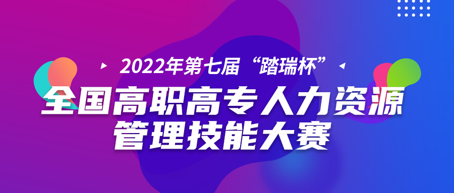 高职组总决赛比赛通知 | 2022年第七届全国大学生人力资源管理综合能力竞赛（踏瑞杯）